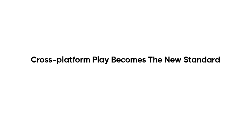 Cross-platform Play Becomes The New Standard