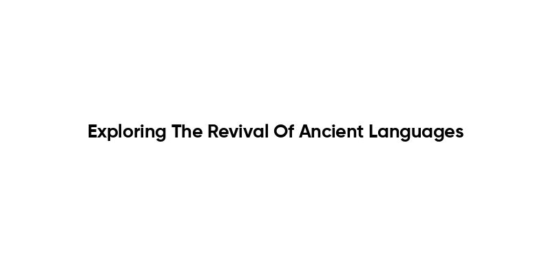 Exploring The Revival Of Ancient Languages