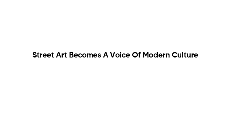 Street Art Becomes A Voice Of Modern Culture